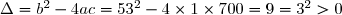 \Delta = b^2 - 4ac = 53^2 - 4\times1\times700 = 9 = 3^2 > 0